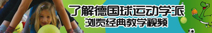 鸡巴草女人了解德国球运动学派，浏览经典教学视频。